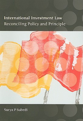 International Investment Law: Reconciling Policy and Principle - Subedi, Surya P