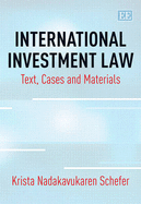 International Investment Law: Text, Cases and Materials - Nadakavukaren Schefer, Krista