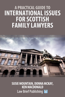 International Issues for Scots Family Lawyers - Mountain, Susie, and McKay, Donna, and MacDonald, Ken