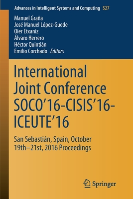 International Joint Conference Soco'16-Cisis'16-Iceute'16: San Sebastin, Spain, October 19th-21st, 2016 Proceedings - Graa, Manuel (Editor), and Lpez-Guede, Jos Manuel (Editor), and Etxaniz, Oier (Editor)