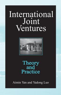 International Joint Ventures: Theory and Practice - Yan, Aimin, Ph.D., and Luo, Yadong, Dr.