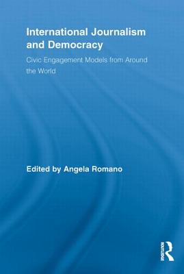 International Journalism and Democracy: Civic Engagement Models from Around the World - Romano, Angela (Editor)