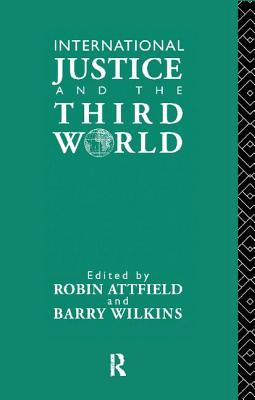 International Justice and the Third World: Studies in the Philosophy of Development - Attfield, Robin (Editor)