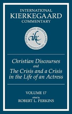 International Kierkegaard Commentary Volume 17: Christian Discourses and The Crisis and a Crisis in the Life of an Actress - Perkins, Robert L