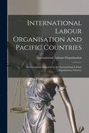 International Labour Organisation and Pacific Countries: Memorandum Prepared by the International Labour Organisation, Geneva.