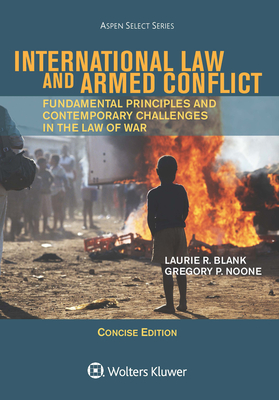 International Law and Armed Conflict: Concise Edition - Blank, Laurie R, and Noone, Gregory P