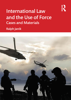 International Law and the Use of Force: Cases and Materials - Janik, Ralph
