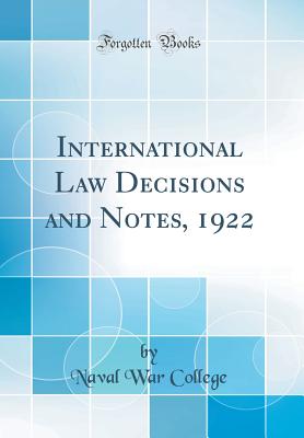 International Law Decisions and Notes, 1922 (Classic Reprint) - College, Naval War