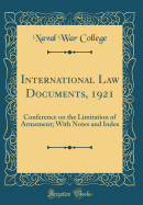 International Law Documents, 1921: Conference on the Limitation of Armament; With Notes and Index (Classic Reprint)