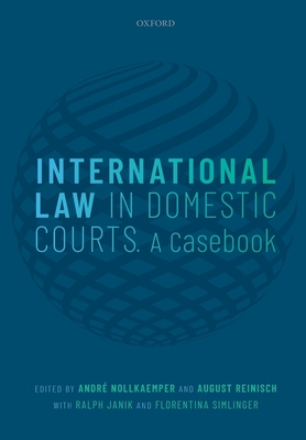 International Law in Domestic Courts: A Casebook - Nollkaemper, Andr (Editor), and Reinisch, August (Editor), and Janik, Ralph (Editor)