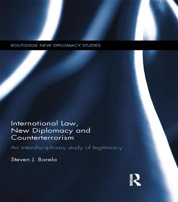 International Law, New Diplomacy and Counterterrorism: An interdisciplinary study of legitimacy - Barela, Steven J.