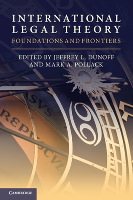 International Legal Theory: Foundations and Frontiers - Dunoff, Jeffrey L. (Editor), and Pollack, Mark A. (Editor)