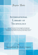 International Library of Technology: A Series of Textbooks for Persons Engaged in the Engineering Professions and Trades or for Those Who Desire Information Concerning Them; Fully Illustrated and Containing Numerous Practical Examples and Their Solutions;