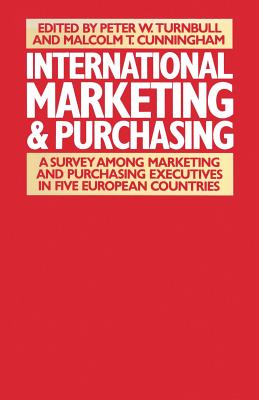 International Marketing and Purchasing: A Survey Among Marketing and Purchasing Executives in Five European Countries - Cunningham, Malcolm T (Editor), and Cunninghamd, Malcolm T, and Ford, I D (Editor)