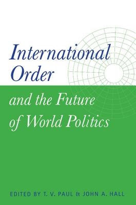 International Order and the Future of World Politics - Paul, Thazha Varkey (Introduction by), and Hall, John A (Editor)