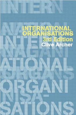 International Organisations - Archer, Clive, Professor