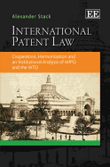 International Patent Law: Cooperation, Harmonization and an Institutional Analysis of WIPO and the WTO