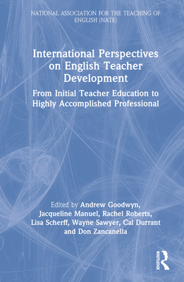 International Perspectives on English Teacher Development: From Initial Teacher Education to Highly Accomplished Professional - Goodwyn, Andrew (Editor), and Manuel, Jacqueline (Editor), and Roberts, Rachel (Editor)