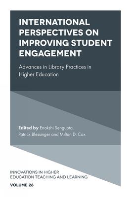 International Perspectives on Improving Student Engagement: Advances in Library Practices in Higher Education - SenGupta, Enakshi (Editor), and Blessinger, Patrick (Editor), and Cox, Milton D (Editor)