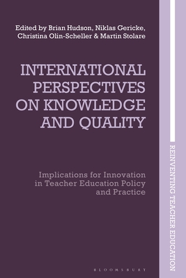 International Perspectives on Knowledge and Quality: Implications for Innovation in Teacher Education Policy and Practice - Hudson, Brian (Editor), and Brennan, Marie (Editor), and Gericke, Niklas (Editor)