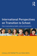 International Perspectives on Transition to School: Reconceptualising beliefs, policy and practice