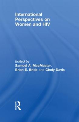 International Perspectives on Women and HIV - MacMaster, Samuel A (Editor), and Bride, Brian E (Editor), and DAVIS, CINDY (Editor)