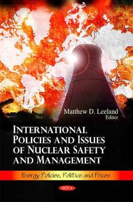 International Policies & Issues of Nuclear Safety & Management - Leeland, Matthew D (Editor)