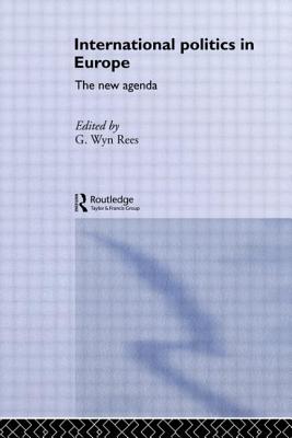 International Politics in Europe: The New Agenda - Rees, G Wyn (Editor)