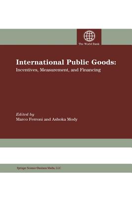 International Public Goods: Incentives, Measurement, and Financing - Ferroni, Marco (Editor), and Mody, Ashoka (Editor)