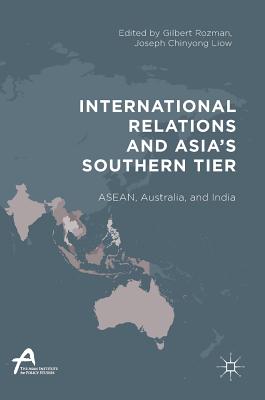 International Relations and Asia's Southern Tier: ASEAN, Australia, and India - Rozman, Gilbert (Editor), and Liow, Joseph Chinyong (Editor)