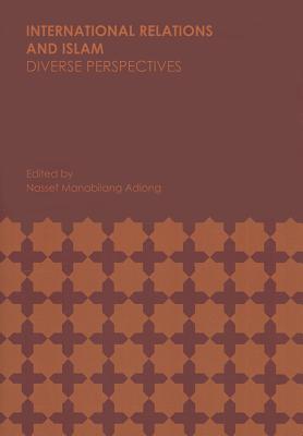 International Relations and Islam: Diverse Perspectives - Adiong, Nassef Manabilang (Editor)