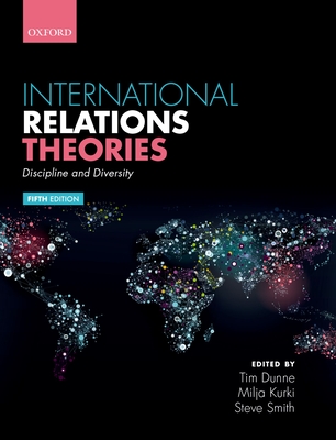 International Relations Theories: Discipline and Diversity - Dunne, Tim (Editor), and Kurki, Milja (Editor), and Smith, Steve (Editor)