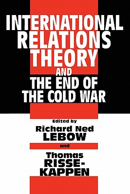 International Relations Theory and the End of the Cold War - LeBow, Richard Ned (Editor), and Risse-Kappen, Thomas (Editor)