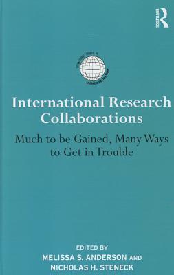 International Research Collaborations: Much to Be Gained, Many Ways to Get in Trouble - Anderson, Melissa S (Editor), and Steneck, Nicholas H (Editor)