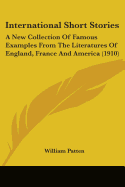 International Short Stories: A New Collection Of Famous Examples From The Literatures Of England, France And America (1910)