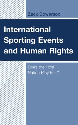 International Sporting Events and Human Rights: Does the Host Nation Play Fair? - Bowersox, Zack