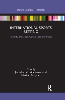 International Sports Betting: Integrity, Deviance, Governance and Policy - Villeneuve, Jean-Patrick (Editor), and Pasquier, Martial (Editor)