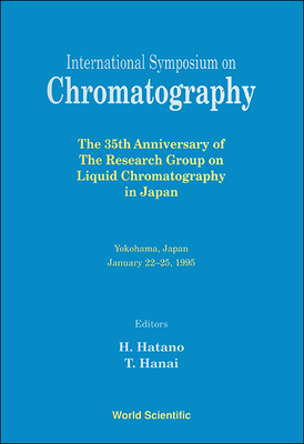 International Symposium on Chromatography - The 35th Anniversary of the Research Group on Liquid Chromatography in Japan - Hanai, Toshihiko (Editor), and Hatano, Hiroyuki (Editor)