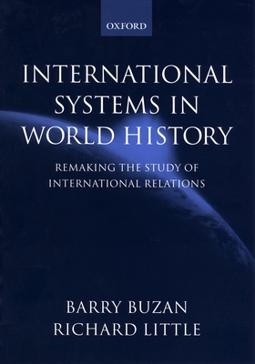 International Systems in World History: Remaking the Study of International Relations - Buzan, Barry, and Little, Richard