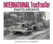 International Tractractor Photo Archive: Photographs from the McCormick-International Harvester Company Collection - Letourneau, P A (Editor)