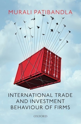 International Trade and Investment Behaviour of Firms - Patibandla, Murali, Professor