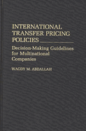 International Transfer Pricing Policies: Decision-Making Guidelines for Multinational Companies