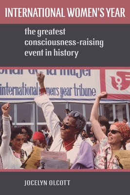 International Women's Year: The Greatest Consciousness-Raising Event in History - Olcott, Jocelyn