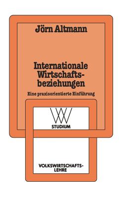 Internationale Wirtschaftsbeziehungen: Eine Praxisorientierte Einfuhrung - Altmann, Jrn