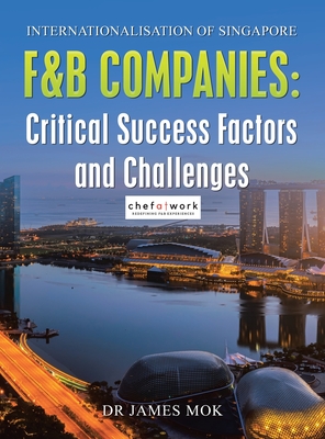 Internationalisation of Singapore F&B Companies: Critical Success Factors and Challenges - Mok, James, Dr.