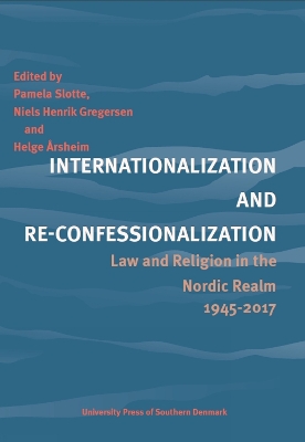 Internationalization and Re-Confessionalization: Law and Religion in the Nordic Realm 1945-2017 - Slotte, Pamela, and Gregersen, Niels Henrik, and Arsheim, Helge