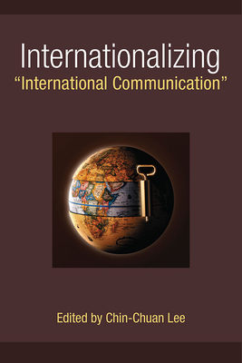 Internationalizing International Communication - Lee, Chin-Chuan (Editor)