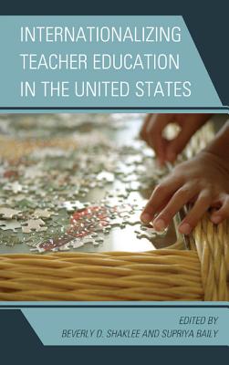 Internationalizing Teacher Education in the United States - Shaklee, Beverly D (Editor), and Baily, Supriya (Editor)