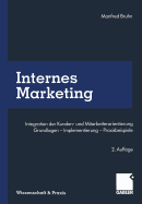 Internes Marketing: Integration Der Kunden- Und Mitarbeiterorientierung. Grundlagen -- Implementierung -- Praxisbeispiele