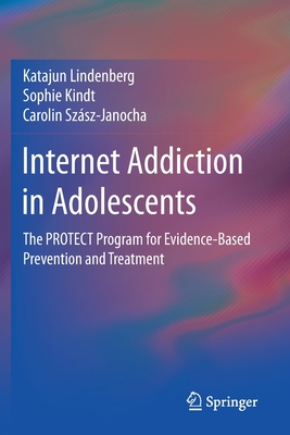 Internet Addiction in Adolescents: The Protect Program for Evidence-Based Prevention and Treatment - Lindenberg, Katajun, and Kindt, Sophie, and Szsz-Janocha, Carolin